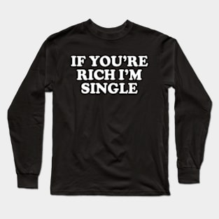 Y2K Funny Slogan If You're Rich I'm Single II Long Sleeve T-Shirt